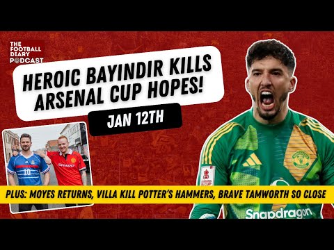 Jan 12th | Heroic Bayindir knocks out Arsenal, Moyes returns, Villa punish Potter, Tamworth unlucky