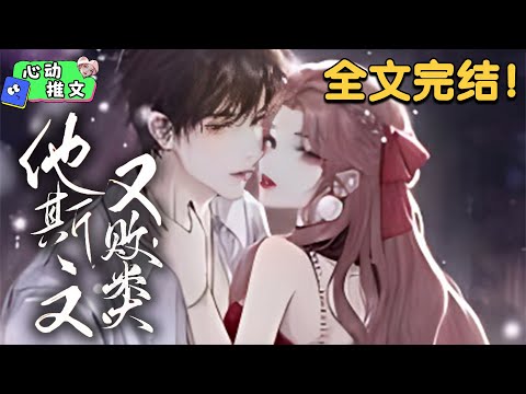 全文完结《他斯文又败类》 偌大的房间，连说话都没力气的美艳女子红着眼眶控诉：他们都说你很斯文的， 男人轻笑：宝贝喜欢斯文的也行，下次。他承认，遇见她之后从此迷了心窍，再也上不了岸。 #甜宠 #心动推文